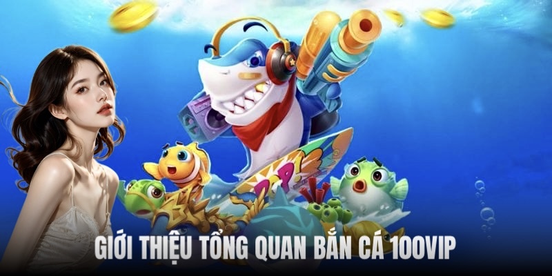 ban-ca-100vip-la-tua-game-nhu-the-nao