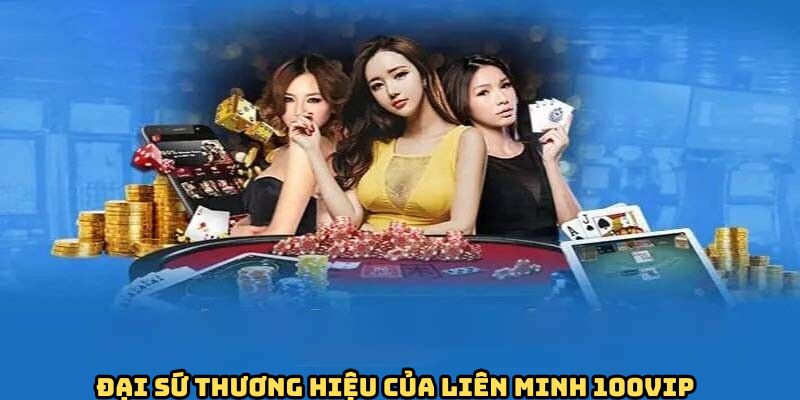 dai-su-thuong-hieu-lien-minh-100vip