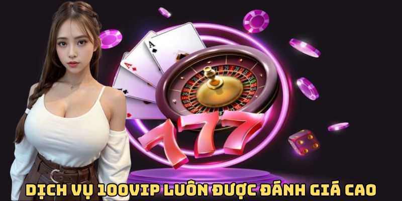dich-vu-100vip-luon-duoc-danh-gia-cao
