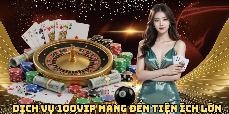 dich-vu-100vip-mang-den-tien-ich-lon