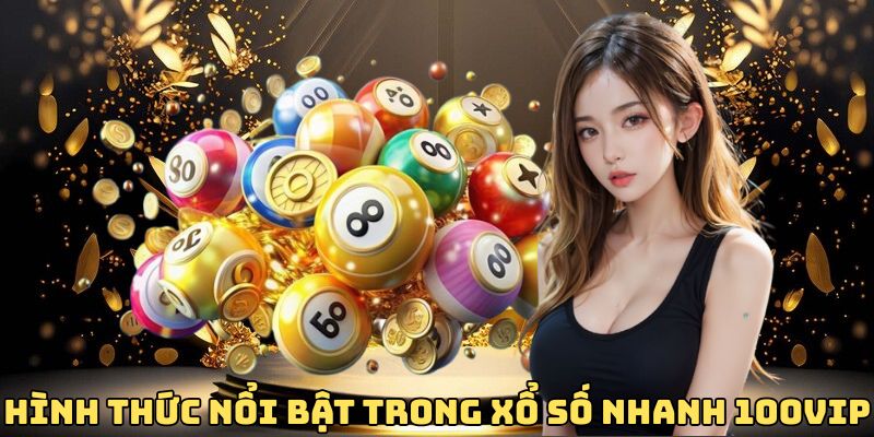 hinh-thuc-noi-bat-trong-xo-so-nhanh-100vip