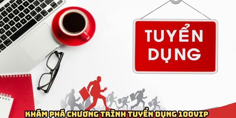 kham-pha-chuong-trinh-tuyen-dung-100vip