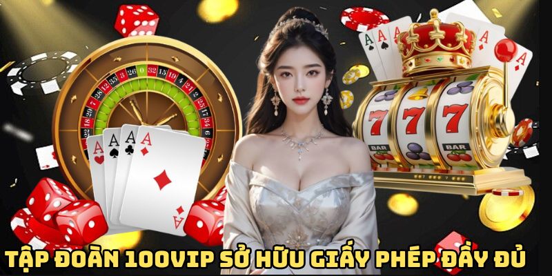 tap-doan-100vip-so-huu-giay-phep-day-du