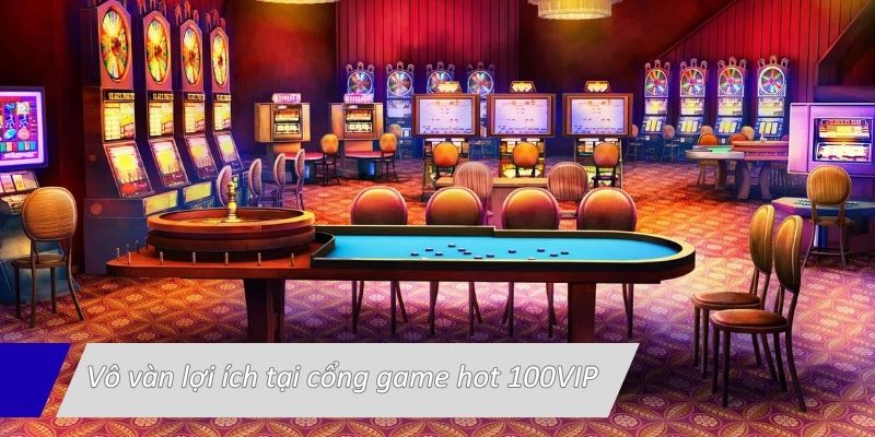 vo-van-loi-ich-tai-cong-game-hot-100vip